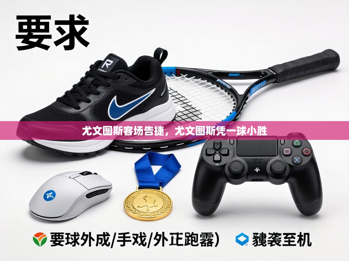 尤文图斯客场告捷,尤文图斯凭一球小胜 第1张